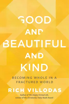 Buono, bello e gentile: Diventare integri in un mondo fratturato - Good and Beautiful and Kind: Becoming Whole in a Fractured World
