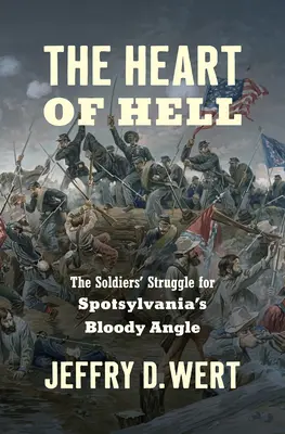 Il cuore dell'inferno: La lotta dei soldati per l'angolo insanguinato di Spotsylvania - The Heart of Hell: The Soldiers' Struggle for Spotsylvania's Bloody Angle