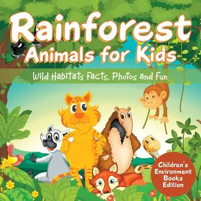 Animali della foresta pluviale per bambini: Fatti, foto e divertimenti sugli habitat selvatici Edizione libri ambiente per bambini - Rainforest Animals for Kids: Wild Habitats Facts, Photos and Fun Children's Environment Books Edition