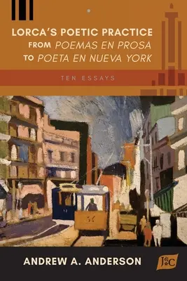 La pratica poetica di Lorca da Poemas en prosa a Poeta en Nueva York: Dieci saggi - Lorca's Poetic Practice from Poemas en prosa to Poeta en Nueva York: Ten Essays