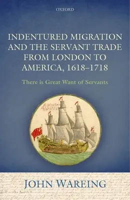 La migrazione degli indigenti e il commercio dei servi da Londra all'America, 1618-1718: “C'è una grande mancanza di servi”. - Indentured Migration and the Servant Trade from London to America, 1618-1718: 'There Is Great Want of Servants'