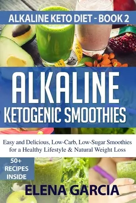 Frullati alcalini chetogenici: Frullati facili e deliziosi, a basso contenuto di carboidrati e di zuccheri per uno stile di vita sano e una perdita di peso naturale - Alkaline Ketogenic Smoothies: Easy and Delicious, Low-Carb, Low-Sugar Smoothies for a Healthy Lifestyle & Natural Weight Loss