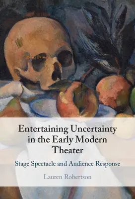 Intrattenere l'incertezza nel primo teatro moderno: Spettacolo scenico e risposta del pubblico - Entertaining Uncertainty in the Early Modern Theater: Stage Spectacle and Audience Response