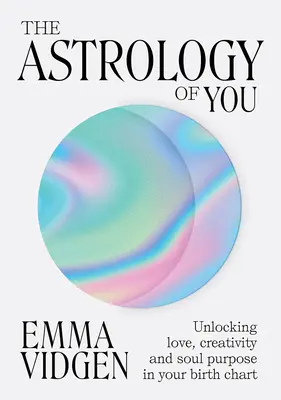 L'astrologia di te: Come svelare l'amore, la creatività e lo scopo dell'anima nel vostro tema natale - The Astrology of You: Unlocking Love, Creativity and Soul Purpose in Your Birth Chart