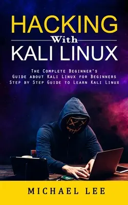 Hacking con Kali Linux: La guida completa a Kali Linux per i principianti - Hacking With Kali Linux: The Complete Beginner's Guide about Kali Linux for Beginners