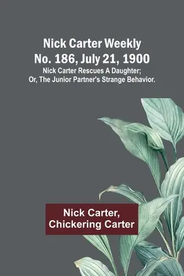 Nick Carter settimanale n. 186, 21 luglio 1900: Nick Carter salva una figlia; oppure, Lo strano comportamento del socio junior. - Nick Carter weekly No. 186, July 21, 1900: Nick Carter rescues a daughter; or, The junior partner's strange behavior.