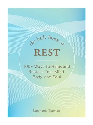 Il piccolo libro del riposo: oltre 100 modi per rilassare e rigenerare la mente, il corpo e l'anima - The Little Book of Rest: 100+ Ways to Relax and Restore Your Mind, Body, and Soul