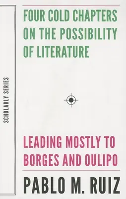 Quattro freddi capitoli sulla possibilità della letteratura (che portano soprattutto a Borges e all'Oulipo) - Four Cold Chapters on the Possibility of Literature: (Leading Mostly to Borges and Oulipo)