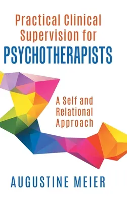 Supervisione clinica pratica per psicoterapeuti: Un approccio al sé e alle relazioni - Practical Clinical Supervision for Psychotherapists: A Self and Relational Approach