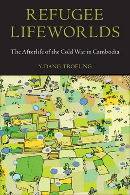I mondi della vita dei rifugiati: la vita dopo la guerra fredda in Cambogia - Refugee Lifeworlds: The Afterlife of the Cold War in Cambodia