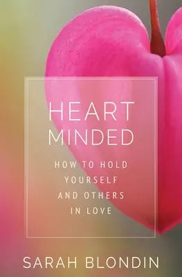 Il cuore è una mente: Come sostenere se stessi e gli altri nell'amore - Heart Minded: How to Hold Yourself and Others in Love