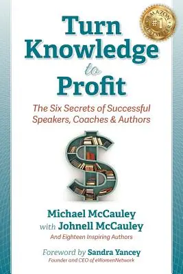 Trasformare la conoscenza in profitto: I sei segreti degli oratori, dei coach e degli autori di successo - Turn Knowledge to Profit: The Six Secrets of Successful Speakers, Coaches and Authors