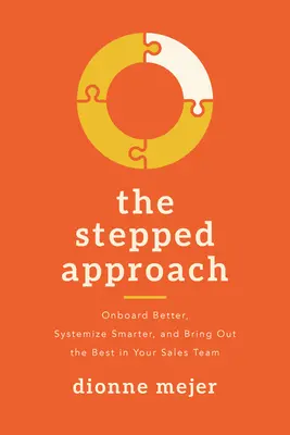 L'approccio a tappe: Ingaggiare meglio, sistematizzare in modo più intelligente e tirare fuori il meglio dal vostro team di vendita - The Stepped Approach: Onboard Better, Systemize Smarter, and Bring Out the Best in Your Sales Team