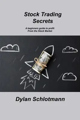 Segreti del trading azionario: Una guida per principianti per trarre profitto dal mercato azionario - Stock Trading Secrets: A beginners guide to profit From the Stock Market