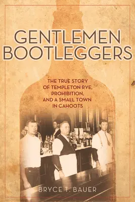 Gentlemen Bootleggers: La vera storia di Templeton Rye, del proibizionismo e di una piccola città in combutta - Gentlemen Bootleggers: The True Story of Templeton Rye, Prohibition, and a Small Town in Cahoots
