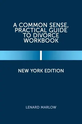 Guida pratica e di buon senso al libro di lavoro sul divorzio: Edizione di New York - A Common Sense, Practical Guide to Divorce Workbook: New York Edition