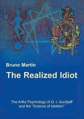 L'idiota realizzato: La psicologia dell'arte di G. I. Gurdjieff e la scienza dell'idiotismo - The Realized Idiot: The Artful Psychology of G. I. Gurdjieff and the Science of Idiotism
