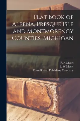 Libro della mappa delle contee di Alpena, Presque Isle e Montmorency, Michigan - Plat Book of Alpena, Presque Isle and Montmorency Counties, Michigan