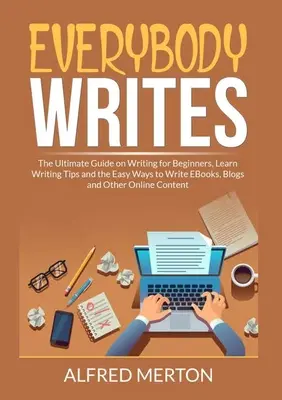 Tutti scrivono: La guida definitiva alla scrittura per principianti, per imparare i consigli di scrittura e i modi più semplici per scrivere libri, blog e altri testi online. - Everybody Writes: The Ultimate Guide on Writing for Beginners, Learn Writing Tips and the Easy Ways to Write EBooks, Blogs and Other Onl