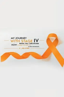 Il mio viaggio con il carcinoma a cellule renali al quarto stadio: come trarre il meglio da una diagnosi infausta - My Journey with Stage IV Renal Cell Carcinoma: HOW TO MAKE THE MOST Of A DIRE DIAGNOSIS