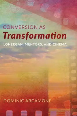 Conversione come trasformazione: Lonergan, i mentori e il cinema - Conversion as Transformation: Lonergan, Mentors, and Cinema