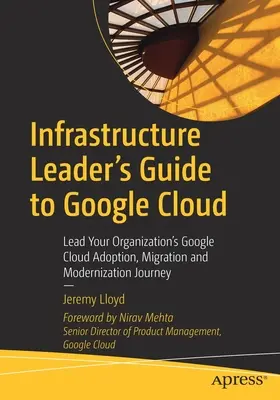 Guida del leader dell'infrastruttura a Google Cloud: Guida all'adozione, alla migrazione e alla modernizzazione di Google Cloud della vostra organizzazione - Infrastructure Leader's Guide to Google Cloud: Lead Your Organization's Google Cloud Adoption, Migration and Modernization Journey