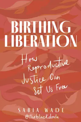 Partorire la liberazione: Come la giustizia riproduttiva può renderci liberi - Birthing Liberation: How Reproductive Justice Can Set Us Free