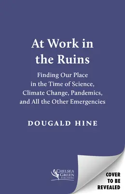 Al lavoro tra le rovine: Trovare il nostro posto nel tempo della scienza, del cambiamento climatico, delle pandemie e di tutte le altre emergenze - At Work in the Ruins: Finding Our Place in the Time of Science, Climate Change, Pandemics and All the Other Emergencies