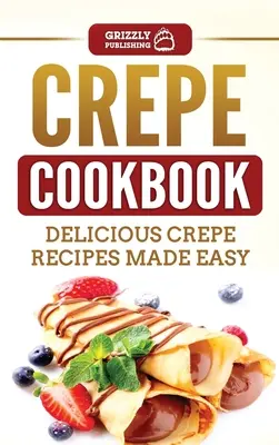 Ricettario delle crepes: Ricette di crepes deliziose rese facili - Crepe Cookbook: Delicious Crepe Recipes Made Easy