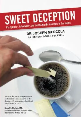 Dolce inganno: Perché Splenda, Nutrasweet e la FDA possono essere pericolosi per la vostra salute - Sweet Deception: Why Splenda, Nutrasweet, and the FDA May Be Hazardous to Your Health