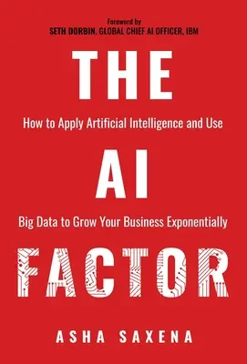 Il fattore AI: Come applicare l'Intelligenza Artificiale e utilizzare i Big Data per far crescere il vostro business in modo esponenziale - The AI Factor: How to Apply Artificial Intelligence and Use Big Data to Grow Your Business Exponentially