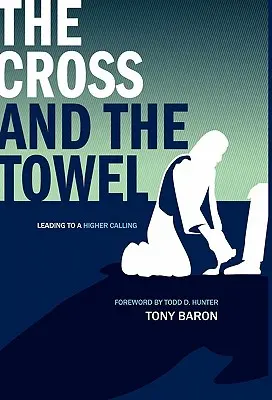 La croce e l'asciugamano: Condurre a una chiamata più alta - The Cross and the Towel: Leading to a Higher Calling