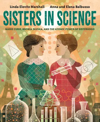 Sorelle nella scienza: Marie Curie, Bronia Dluska e il potere atomico della sorellanza - Sisters in Science: Marie Curie, Bronia Dluska, and the Atomic Power of Sisterhood