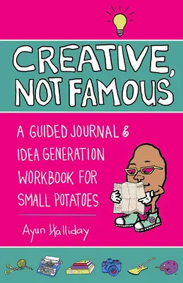 Libro di attività creative e non famose: Un generatore interattivo di idee per piccole patate e altri che vogliono mettere in moto la loro creatività - Creative, Not Famous Activity Book: An Interactive Idea Generator for Small Potatoes & Others Who Want to Get Their Ayuss in Gear