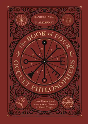 Il libro dei quattro filosofi occulti: Tre secoli di incantesimi, incantesimi e magia rituale - The Book of Four Occult Philosophers: Three Centuries of Incantations, Charms & Ritual Magic