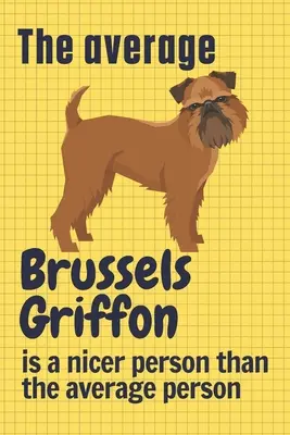 Il Griffone di Bruxelles medio è una persona più gentile della media: Per i fan dei cani Griffone di Bruxelles - The average Brussels Griffon is a nicer person than the average person: For Brussels Griffon Dog Fans
