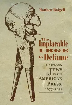 L'implacabile impulso a diffamare: I cartoni animati sugli ebrei nella stampa americana, 1877-1935 - The Implacable Urge to Defame: Cartoon Jews in the American Press, 1877-1935