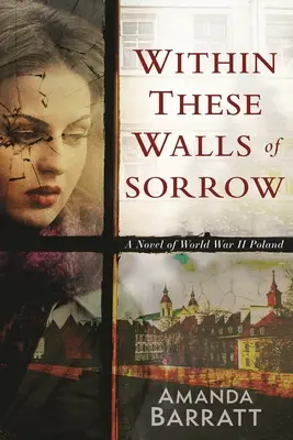 Tra queste mura di dolore: Un romanzo sulla Polonia della Seconda Guerra Mondiale - Within These Walls of Sorrow: A Novel of World War II Poland