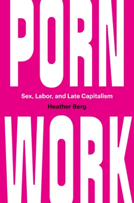 Il lavoro nel porno: Sesso, lavoro e tardo capitalismo - Porn Work: Sex, Labor, and Late Capitalism