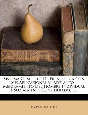 Sistema Completo Di Frenologia Con Le Sue Applicazioni All'Adelanto I Miglioramento Dell'Uomo Individuale I Considerato Sozialmente, 1... - Sistema Completo De Frenologa Con Sus Aplicaziones Al Adelanto I Mejoramiento Del Hombre Individual I Sozialmente Considerado, 1...