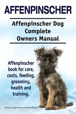 Affenpinscher. Manuale completo del cane Affenpinscher. Libro sull'Affenpinscher per la cura, i costi, l'alimentazione, la toelettatura, la salute e l'addestramento. - Affenpinscher. Affenpinscher Dog Complete Owners Manual. Affenpinscher book for care, costs, feeding, grooming, health and training.