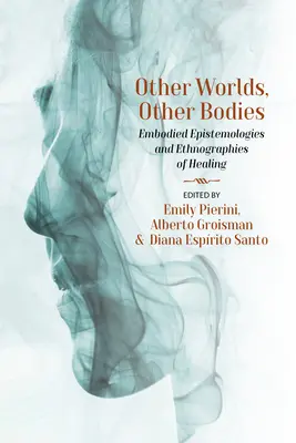 Altri mondi, altri corpi: Epistemologie incarnate ed etnografie della guarigione - Other Worlds, Other Bodies: Embodied Epistemologies and Ethnographies of Healing
