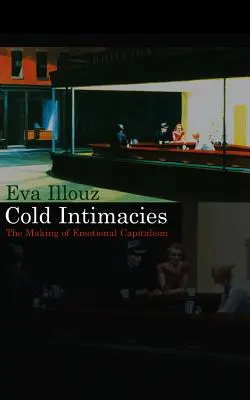 Intimità fredde: La creazione di un capitalismo emotivo - Cold Intimacies: The Making of Emotional Capitalism