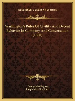 Le regole di Washington sulla civiltà e il comportamento decente in compagnia e in conversazione (1888) - Washington's Rules Of Civility And Decent Behavior In Company And Conversation (1888)