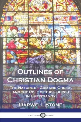 Schemi del dogma cristiano: La natura di Dio e di Cristo e il ruolo della Chiesa nel cristianesimo - Outlines of Christian Dogma: The Nature of God and Christ, and the Role of the Church in Christianity