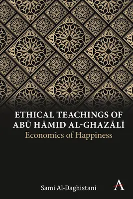 Insegnamenti etici di Abū Ḥāmid Al-Ghazālī: Economia della felicità - Ethical Teachings of Abū Ḥāmid Al-Ghazālī: Economics of Happiness