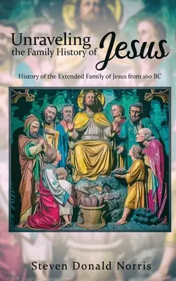 Svelare la storia della famiglia di Gesù: Storia della famiglia allargata di Gesù dal 100 a.C. - Unraveling the Family History of Jesus: History of the Extended Family of Jesus from 100 BC
