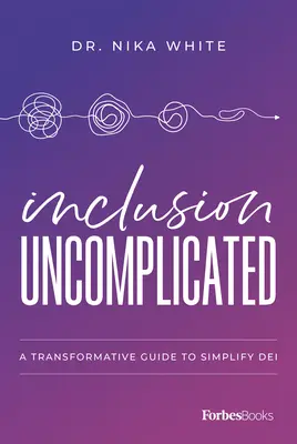 Inclusione senza complicazioni: Una guida trasformativa per semplificare Dei - Inclusion Uncomplicated: A Transformative Guide to Simplify Dei