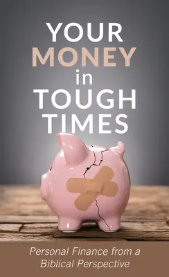 Il tuo denaro in tempi difficili: Finanza personale da una prospettiva biblica - Your Money in Tough Times: Personal Finance from a Biblical Perspective