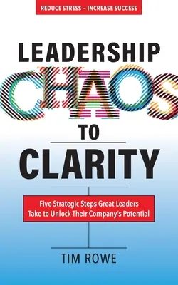 Il caos della leadership verso la chiarezza: Cinque passi strategici che i grandi leader compiono per liberare il potenziale della loro azienda - Leadership Chaos to Clarity: Five Strategic Steps Great Leaders Take to Unlock Their Company's Potential